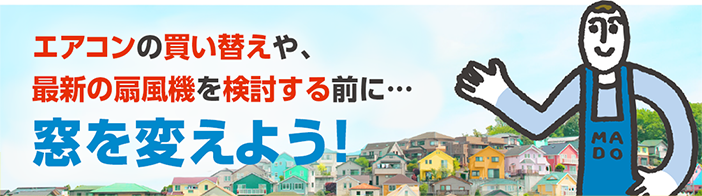 エアコンの買い替えや、最新の扇風機を検討する前に…窓を変えよう！
